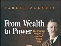 Book Review – From Wealth to Power, The unusual origins of America’s world role, by Fareed Zakeria From wealth to power by Fareed Zakeria